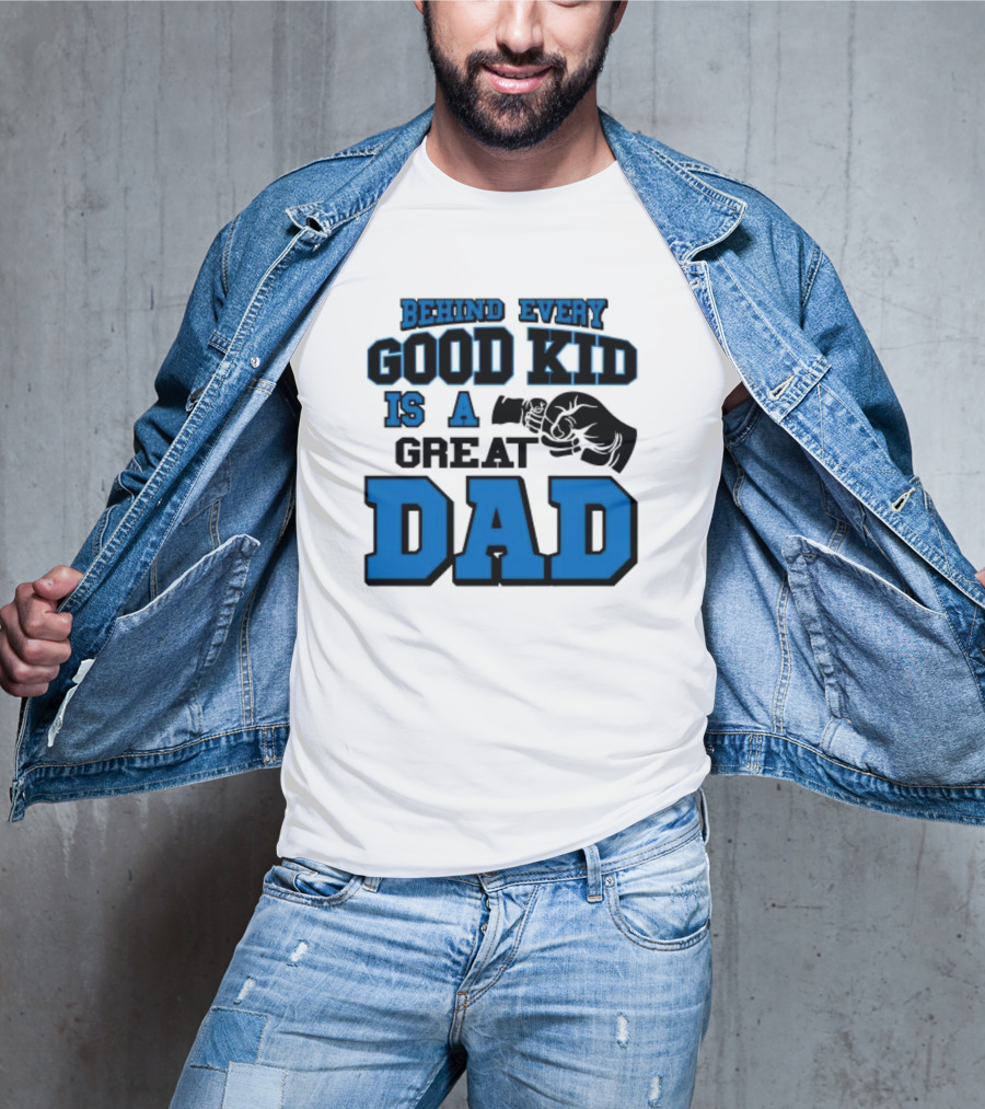 Behind Every Good Kid Is A Great Dad Fathers Day T-Shirt