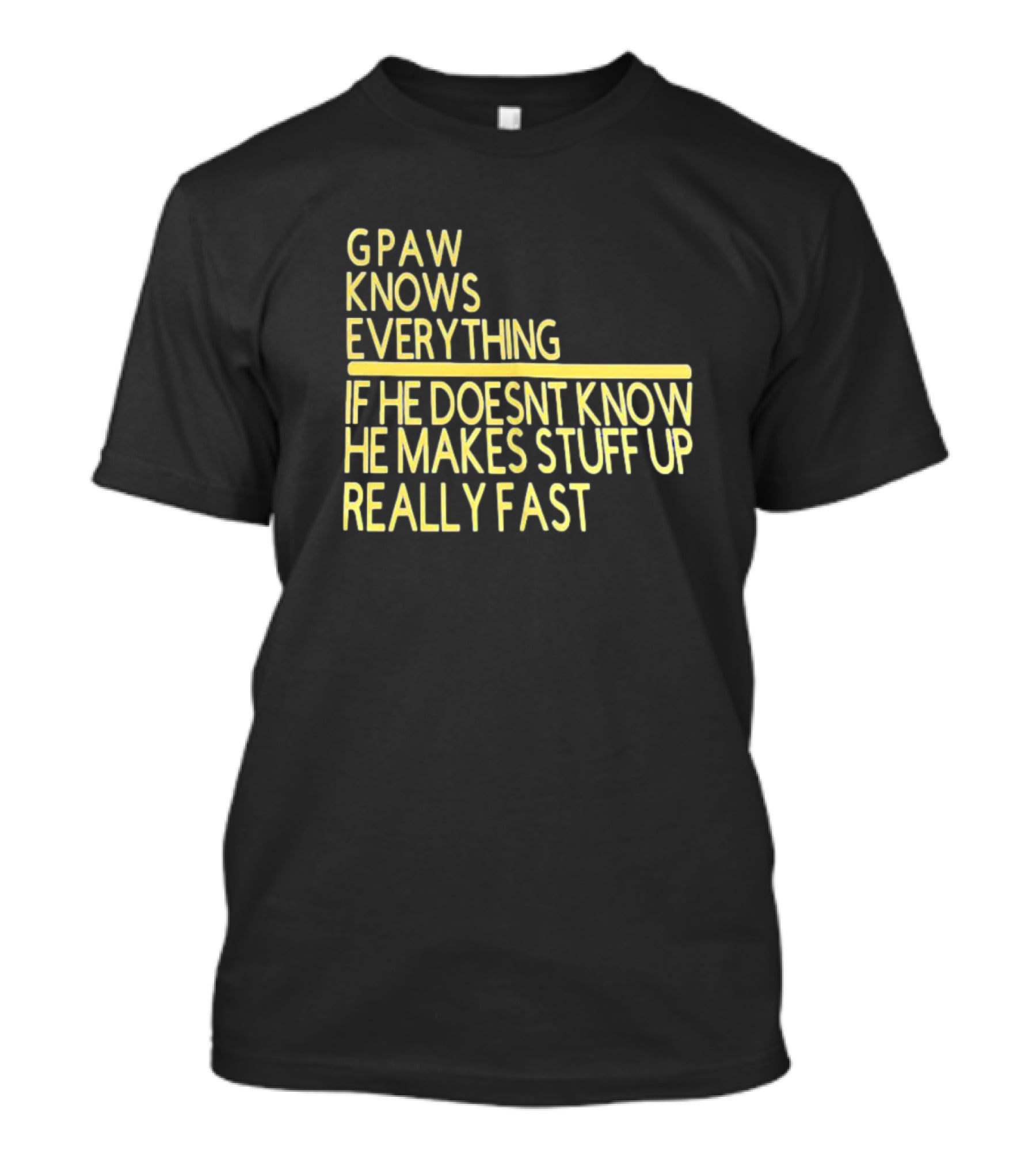 Gpaw Knows Everything If He Doesn’t Know He Makes Stuff Up Really Fast T-Shirt