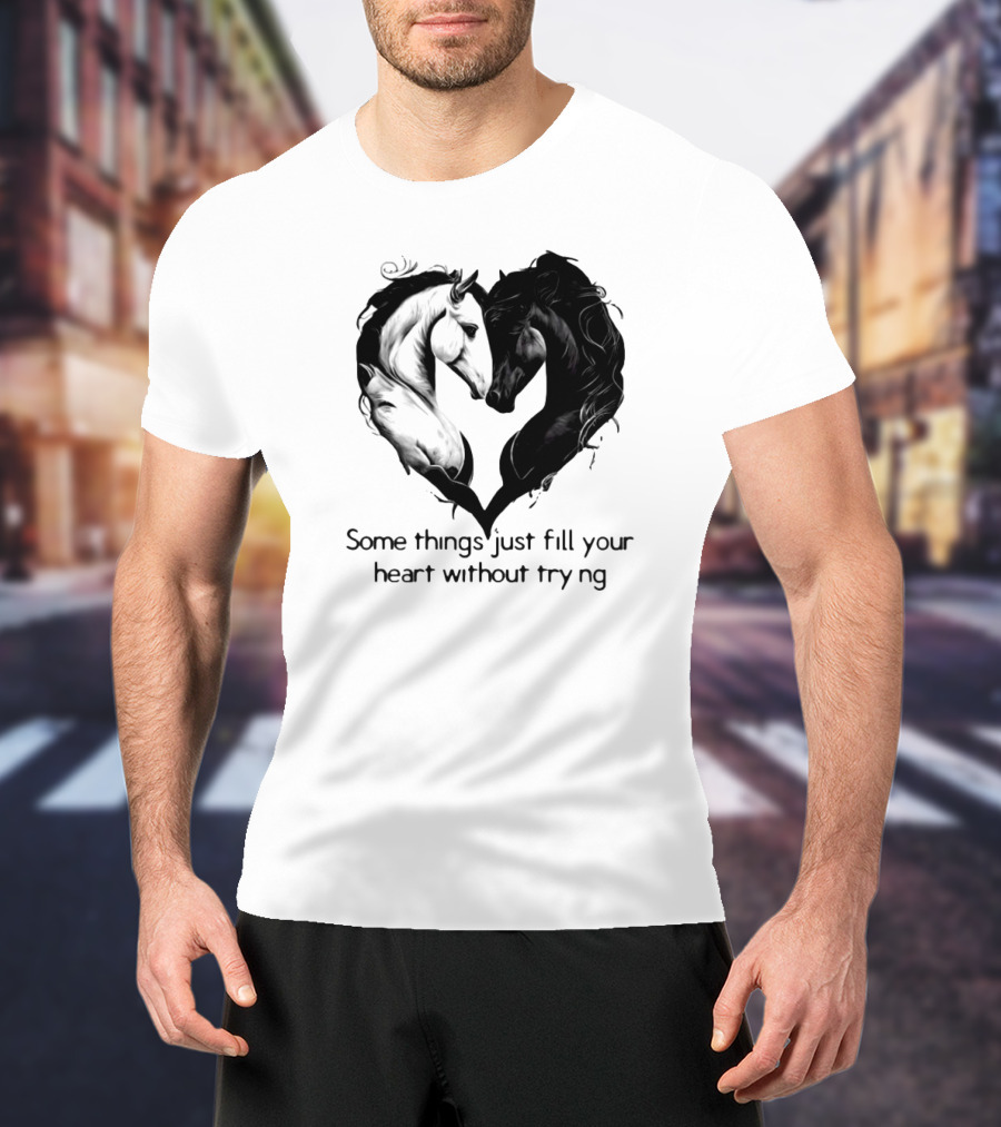 Some Things Just Fill Your Heart Without Trying Horse Heart T-Shirt