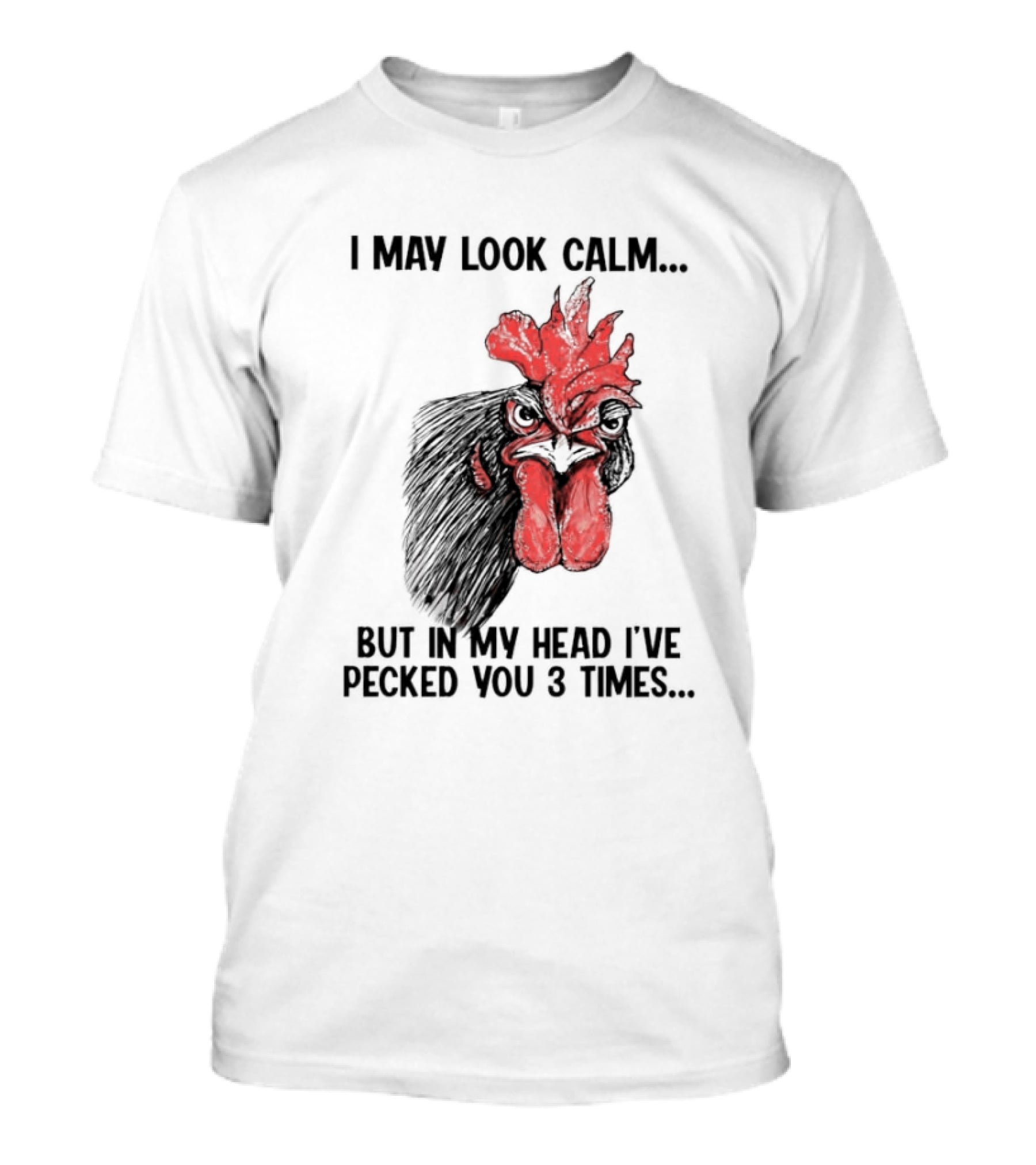 I May Look Calm Chicken Pecked You 3 Times T-Shirt
