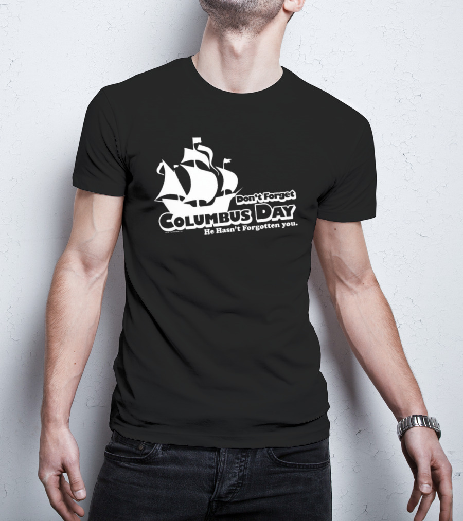 Don’t Forget Columbus Day He Hasn’t Forgotten You Ship T-Shirt