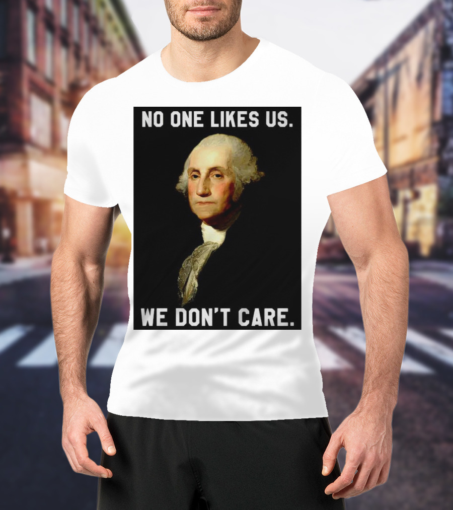 George Washington No One Likes Us We Don't Care T-Shirt