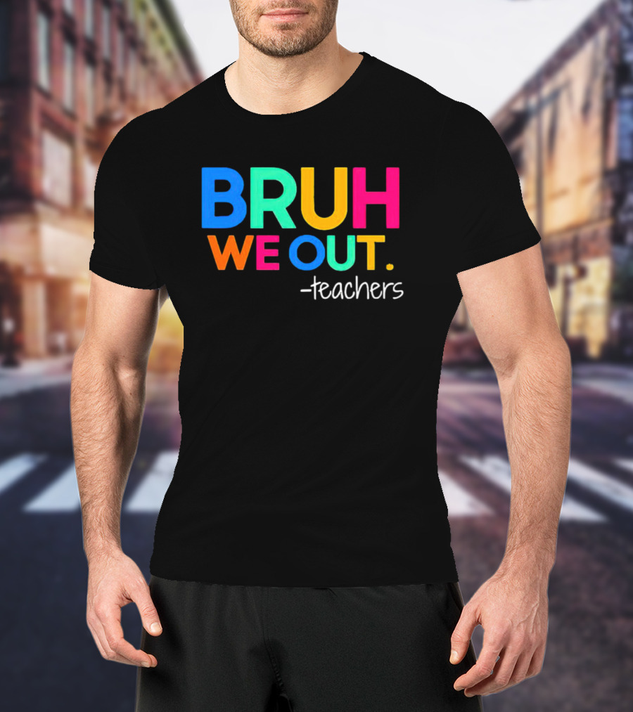BRUH WE OUT Teachers T-Shirt