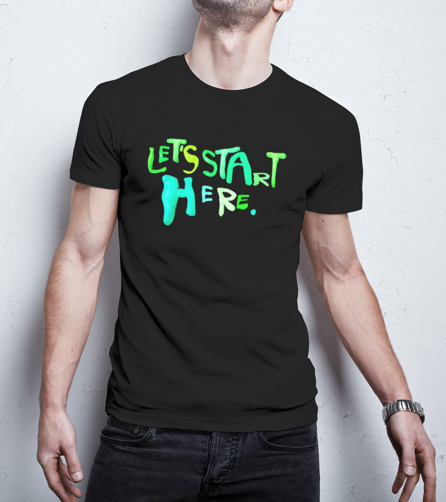Let’s Start Here T-Shirt