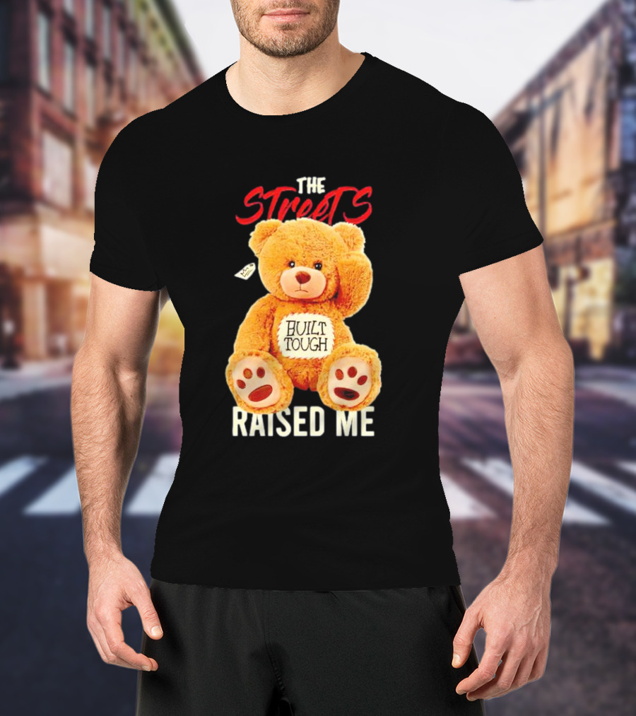 The Streets Built Tough Raised Me Bear T-Shirt