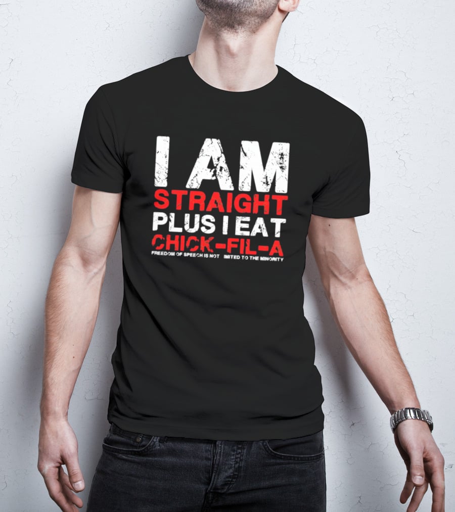 I Am Straight Plus I Eat Chick-fil-A Freedom Of Speech Not Limited To The Minority T-Shirt