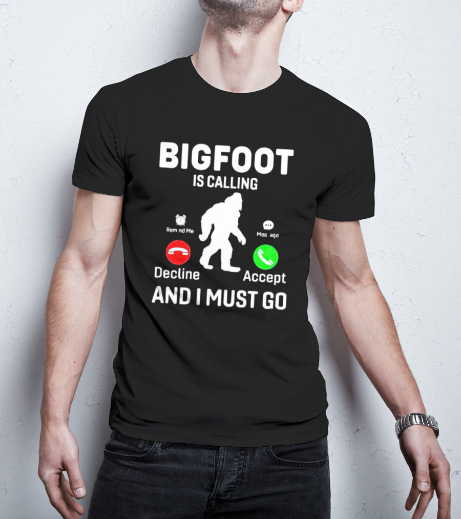 BIGFOOT IS CALLING AND I MUST GO PHONE DECLINE ACCEPT REMIND ME MESSAGE T-Shirt
