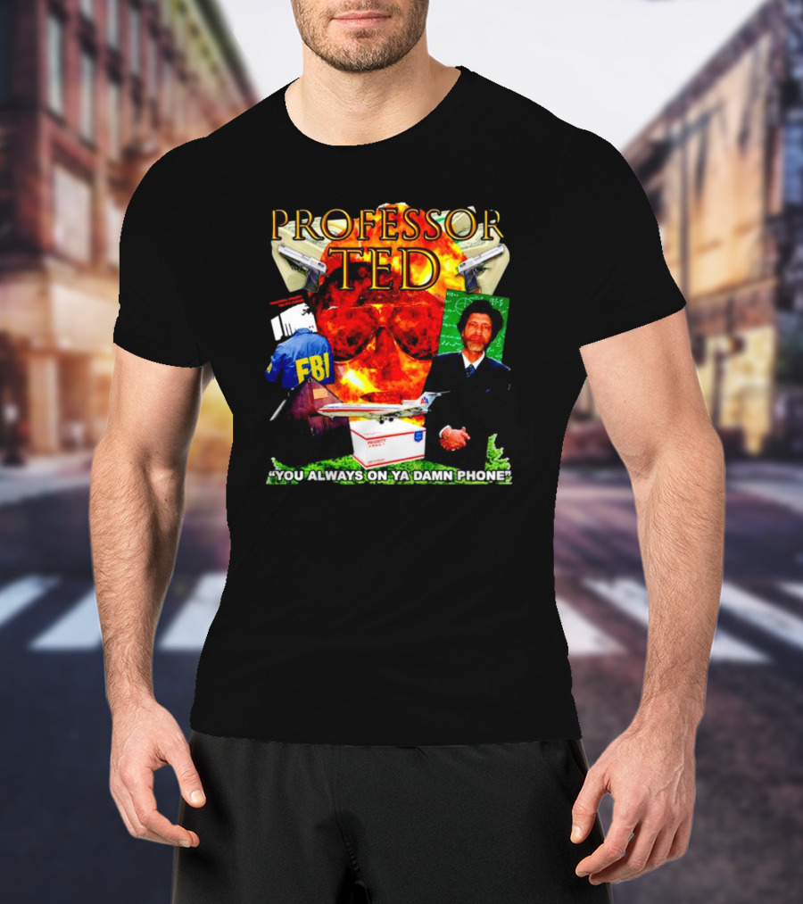 Professor Ted FBI Explosion And Airplane You Always On Ya Damn Phone T-Shirt