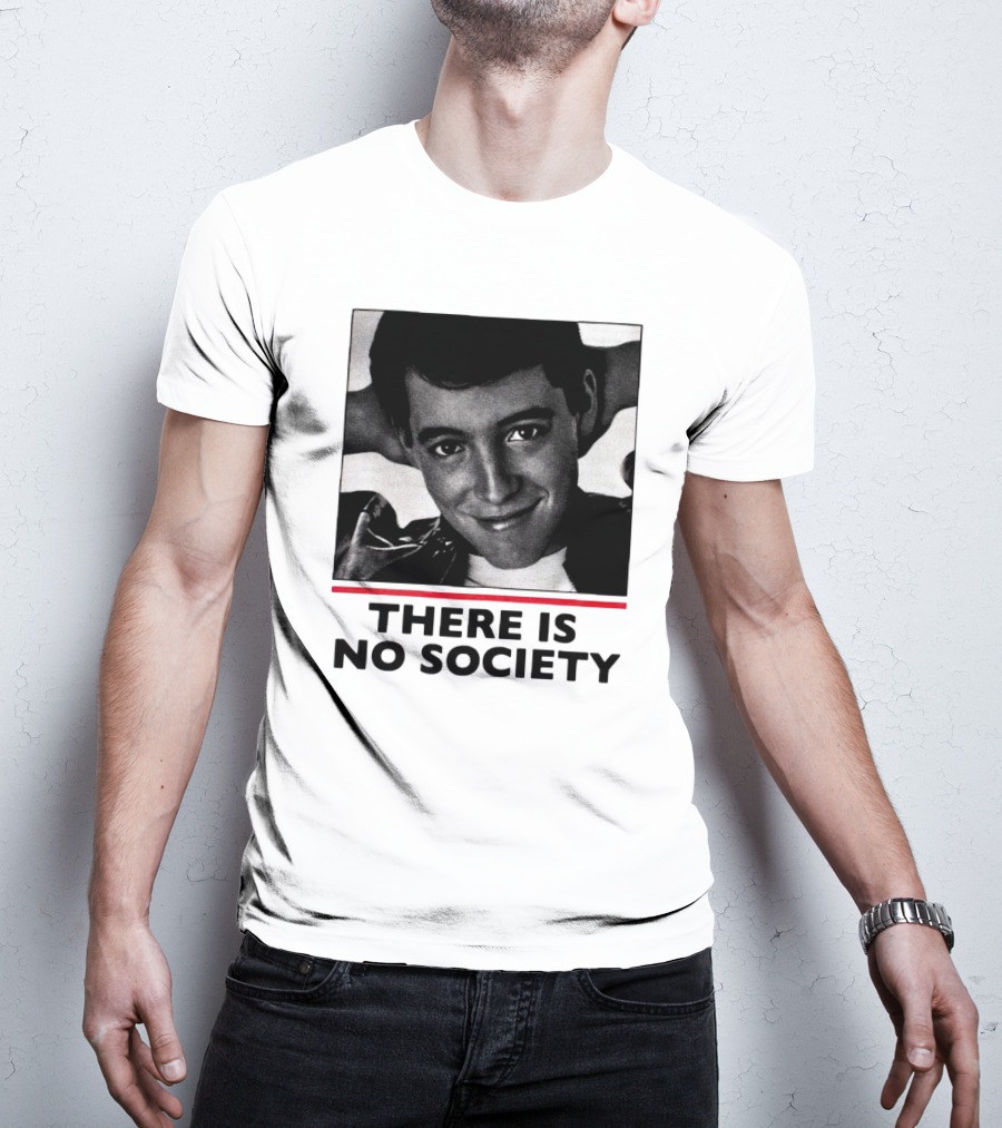 Ferris Bueller There Is No Society T-Shirt
