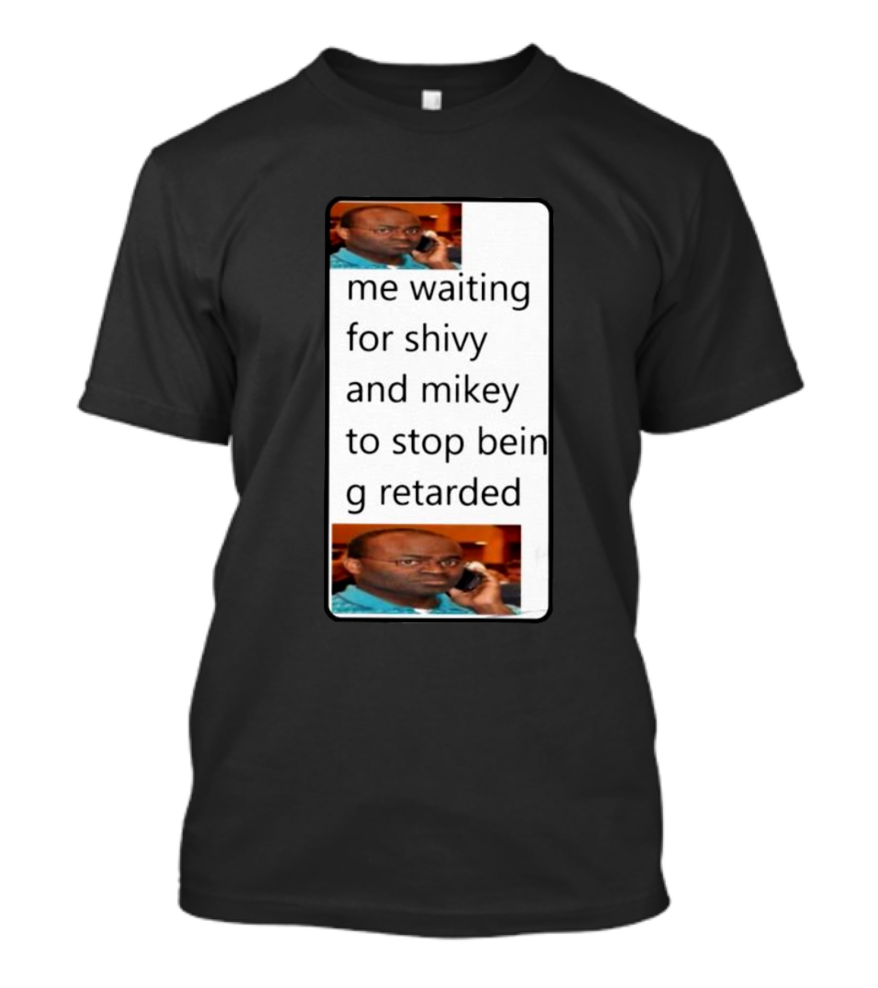 Me Waiting For Shivy And Mikey To Stop Being Retarded T-Shirt