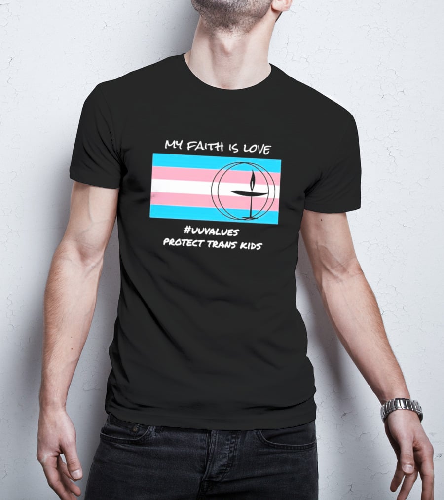 MY FAITH IS LOVE #UUVALUES PROTECT TRANS KIDS T-Shirt