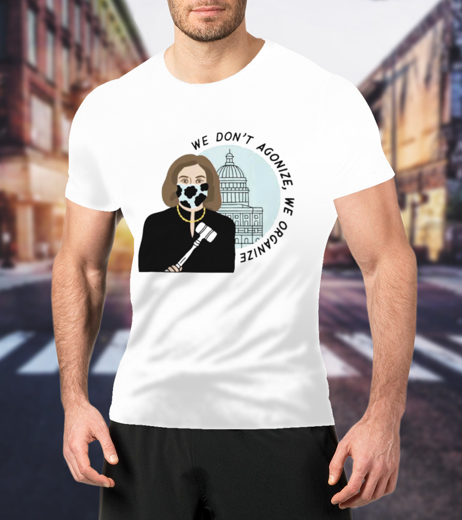 We Don’t Agonize We Organize Nancy Pelosi Mask Capitol Building T-Shirt