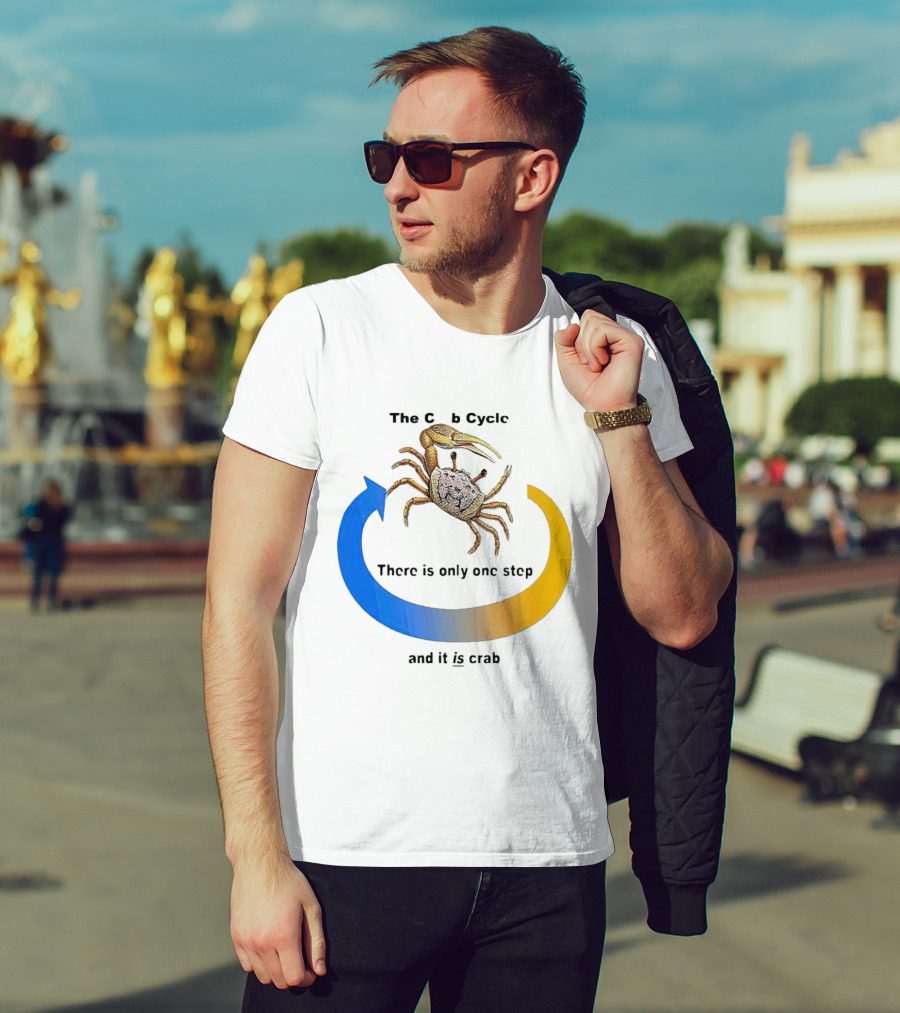 The Crab Cycle There Is Only One Step And It Is Crab T-Shirt