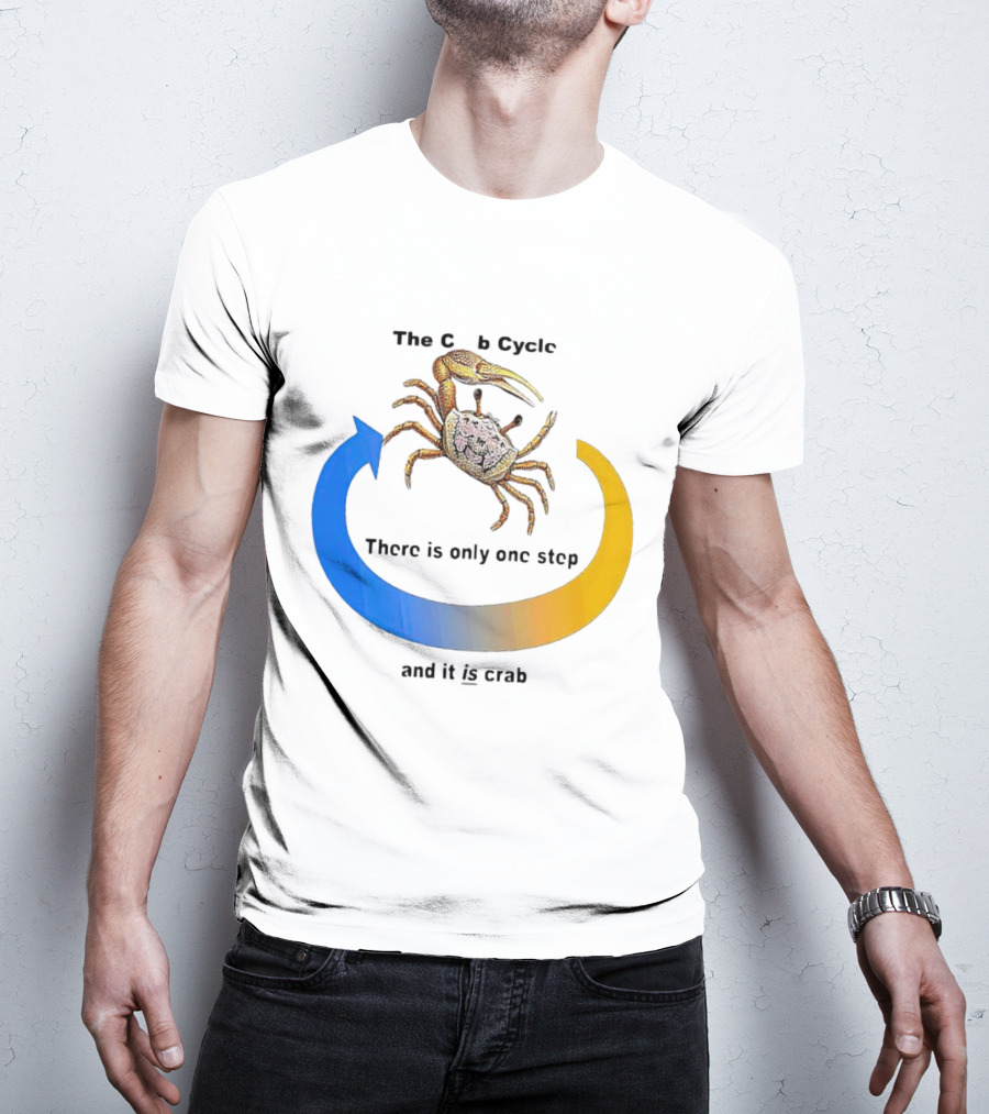 The Crab Cycle There Is Only One Step And It Is Crab T-Shirt