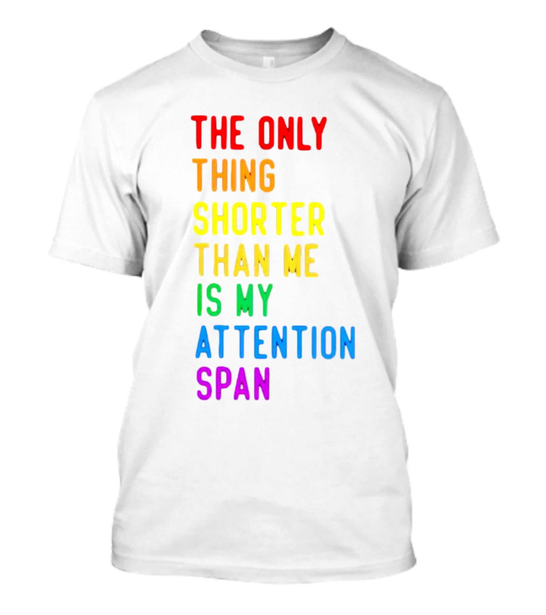 The Only Thing Shorter Than Me Is My Attention Span T-Shirt