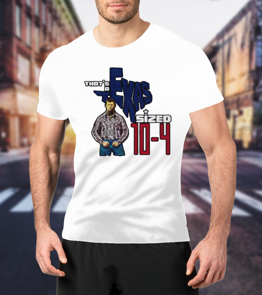 That’s A Texas Sized 10-4 Texas Map Cowboy T-Shirt