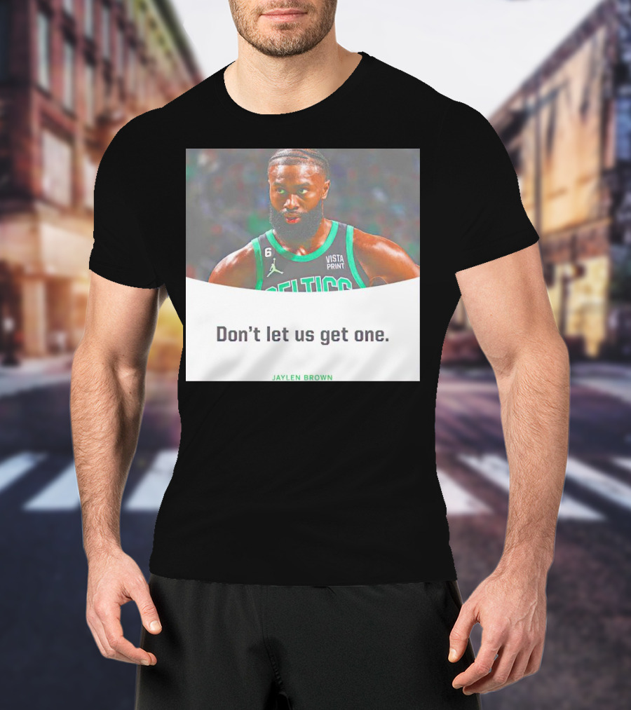 Jaylen Brown Celtics Don't Let Us Get One T-Shirt