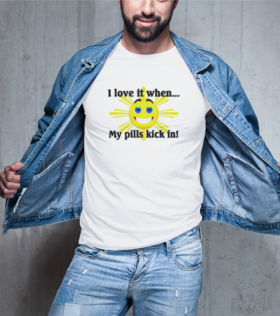 I Love It When My Pills Kick In Happy Sun Face T-Shirt