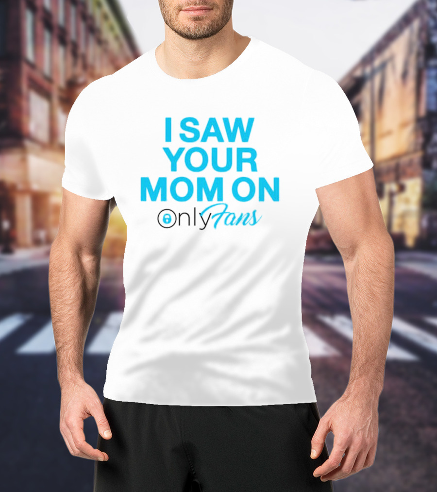 I Saw Your Mom On OnlyFans Men's T-Shirt