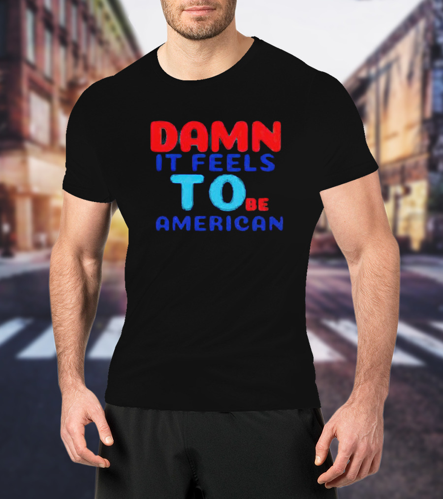 Damn It Feels To Be American T-Shirt