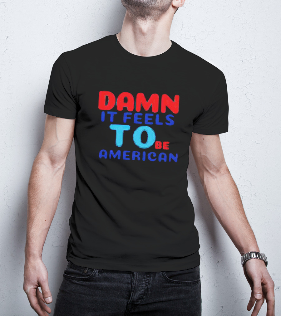 Damn It Feels To Be American T-Shirt