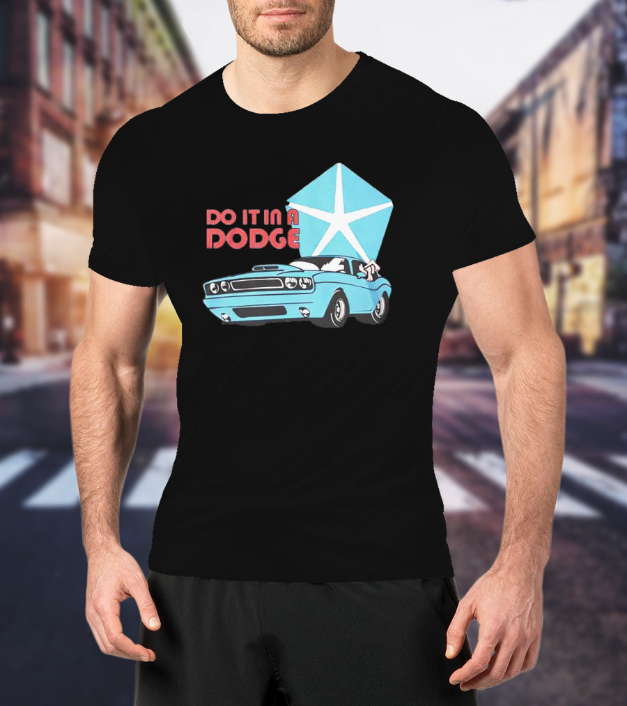 Do It In A Dodge Vintage Car With Star T-Shirt