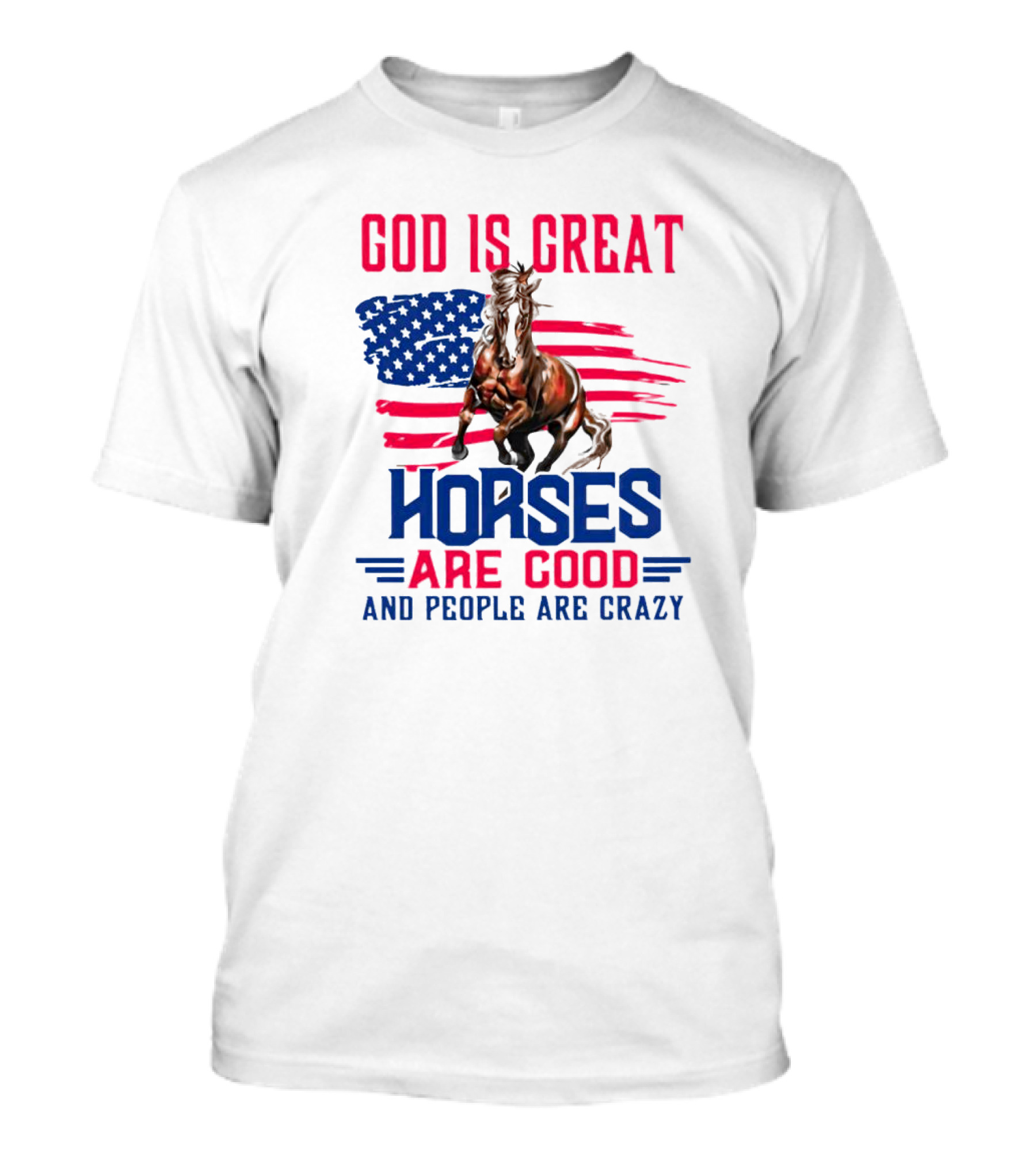 God Is Great Horses Are Good And People Are Crazy American Flag Horse T-Shirt