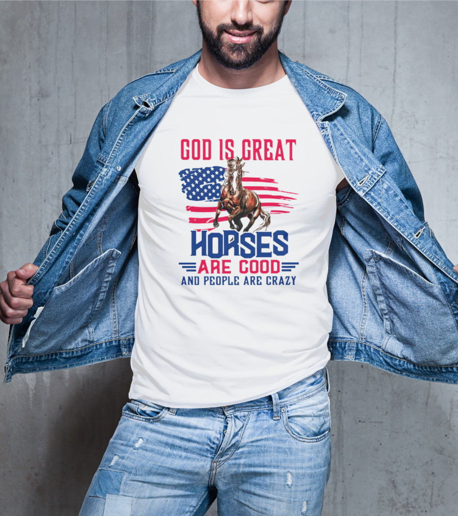 God Is Great Horses Are Good And People Are Crazy American Flag Horse T-Shirt