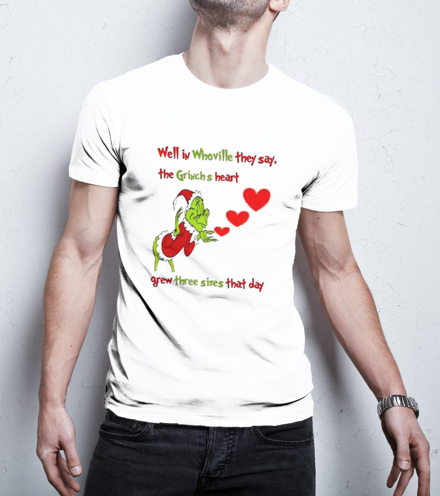 Grinch Well In Whoville They Say The Grinch’s Heart Grew Three Sizes That Day Merry Christmas T-Shirt