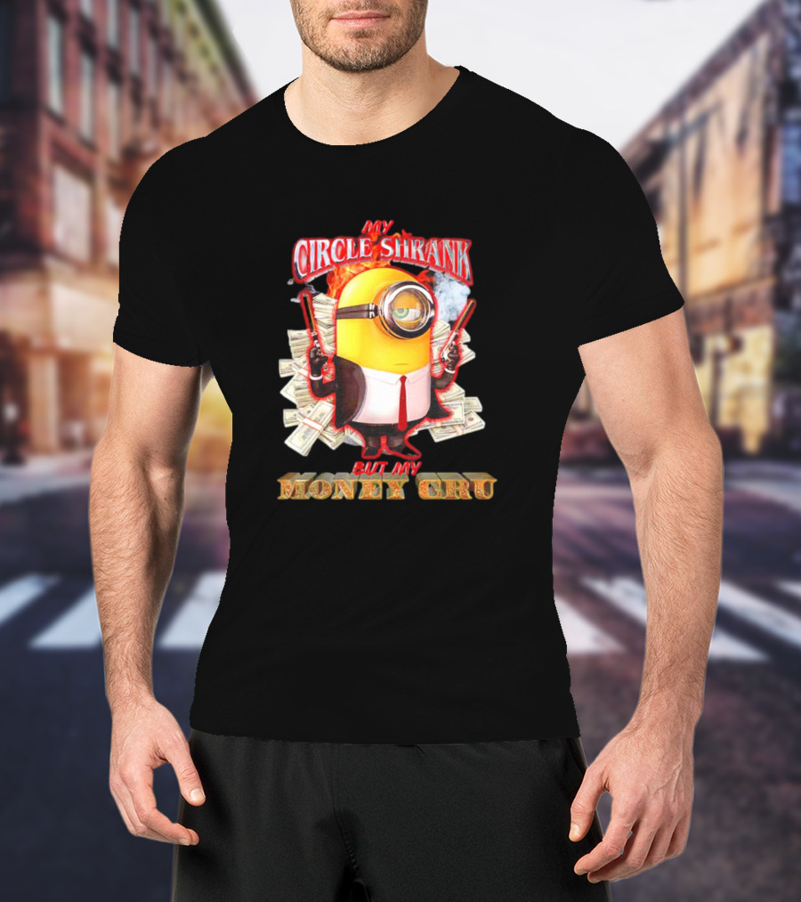 Minions My Circle Shrank But My Money Cru Guns And Dollar Bills T-Shirt
