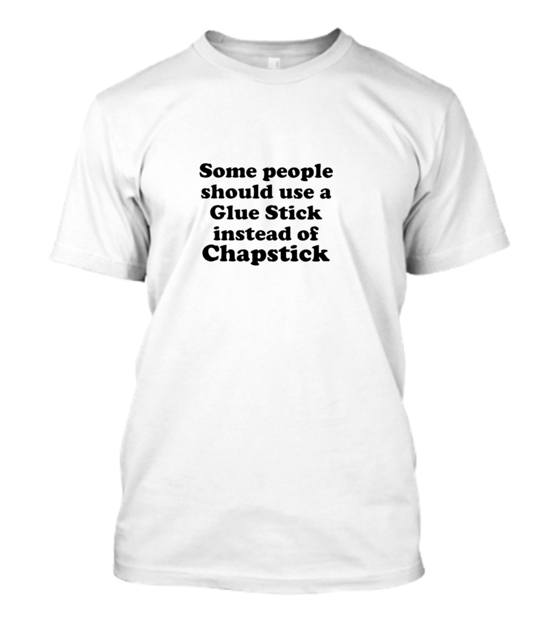 Some People Should Use Glue Stick Instead Of Chapstick T-Shirt