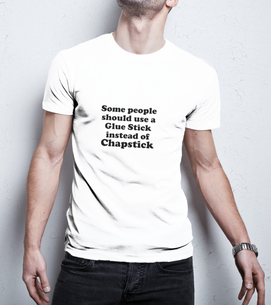 Some People Should Use Glue Stick Instead Of Chapstick T-Shirt