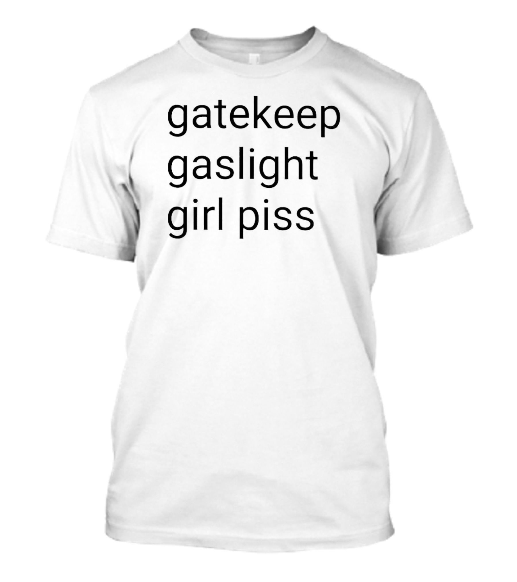 Gatekeep Gaslight Girl Piss Viral Phrase Trend T-Shirt