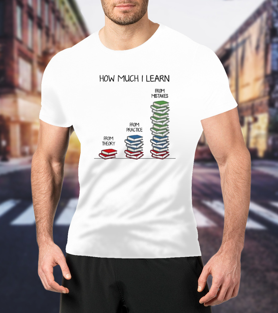 How Much I Learn From Theory Practice Mistakes T-Shirt