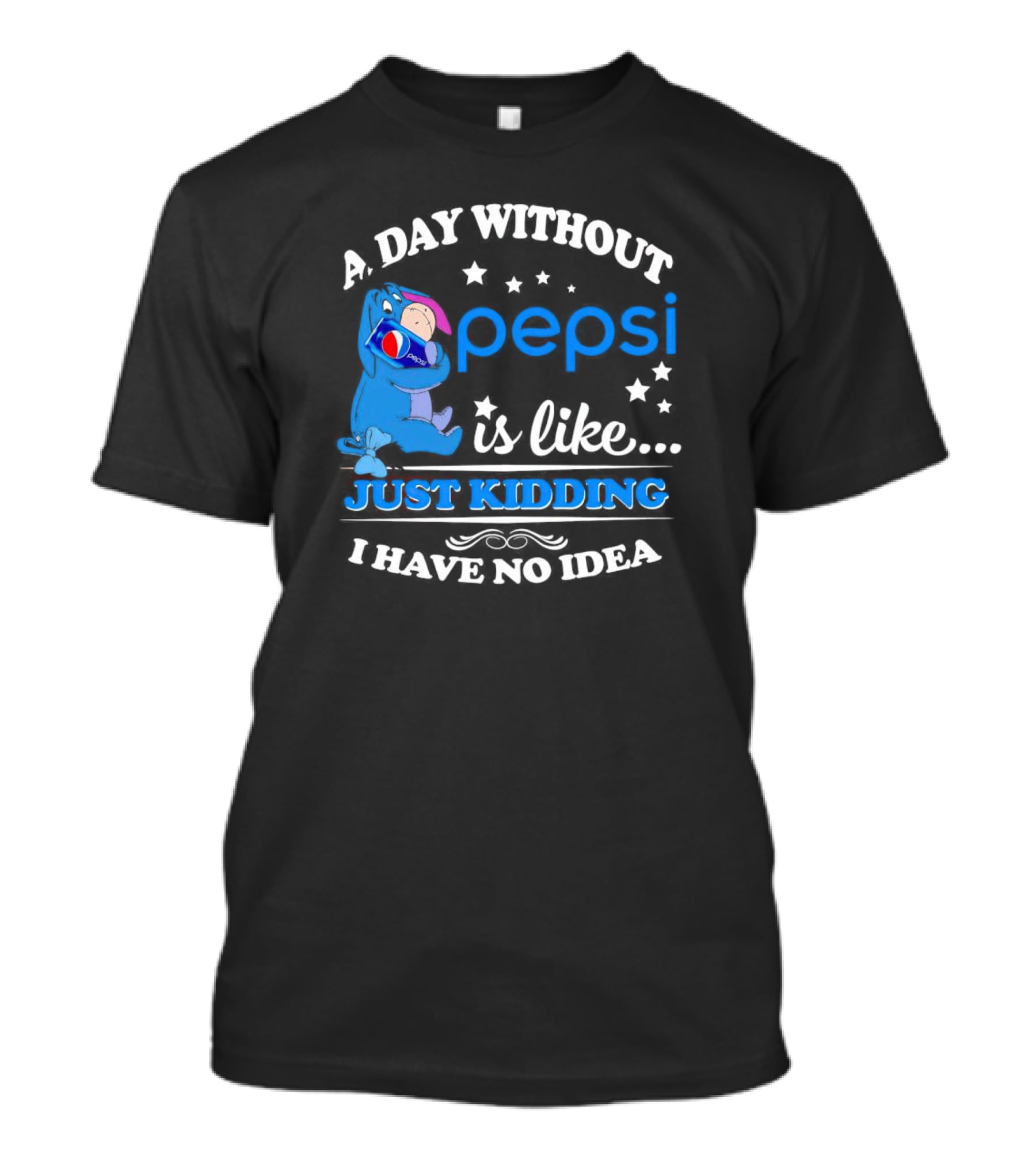 Eeyore A Day Without Pepsi Is Like Just Kidding I Have No Idea T-Shirt
