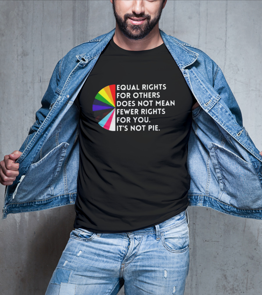 Equal Rights For Others Does Not Mean Fewer Rights For You It's Not Pie Pride Rainbow Pie Chart T-Shirt