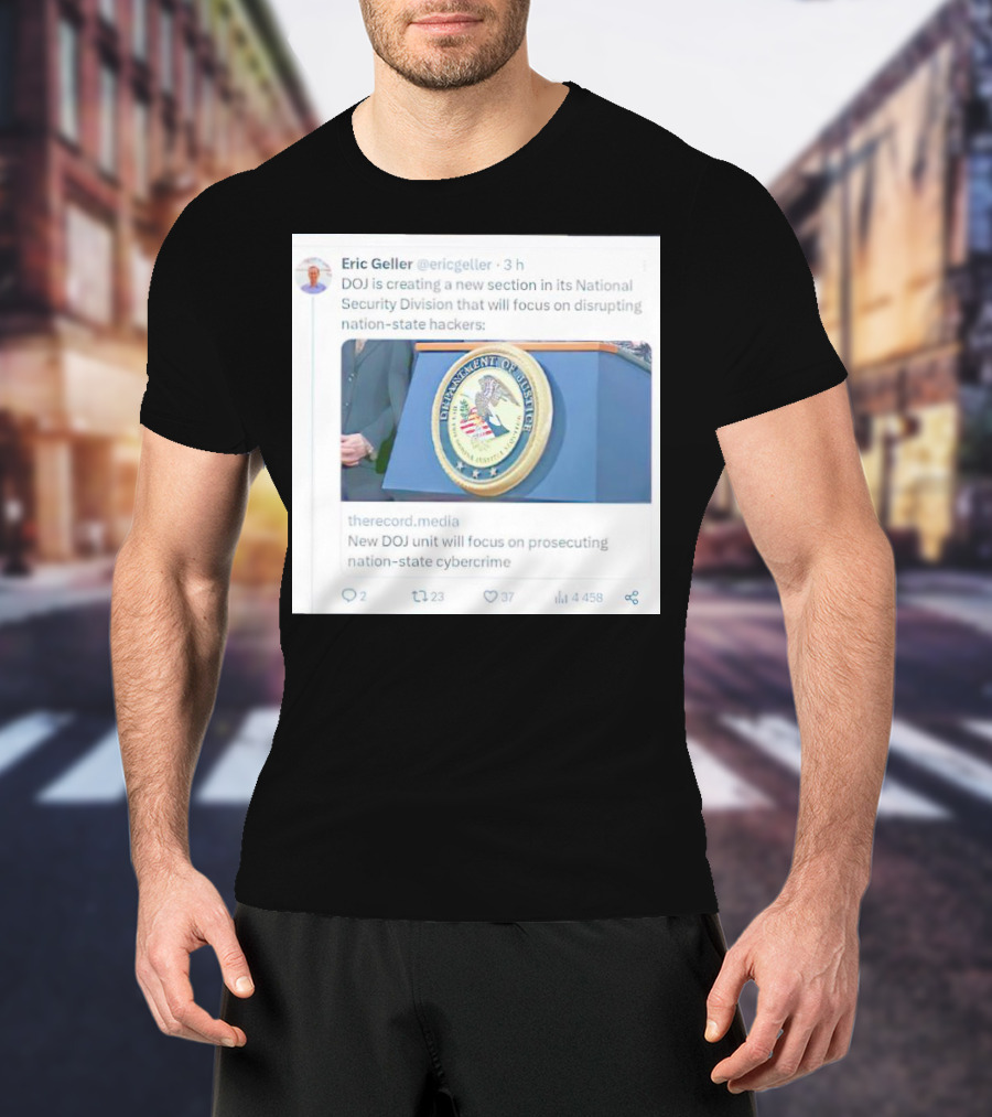 Eric Geller DOJ Creating National Security Section To Combat Nation-State Cybercrime T-Shirt