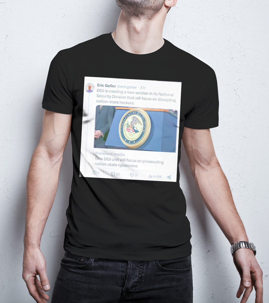 Eric Geller DOJ Creating National Security Section To Combat Nation-State Cybercrime T-Shirt