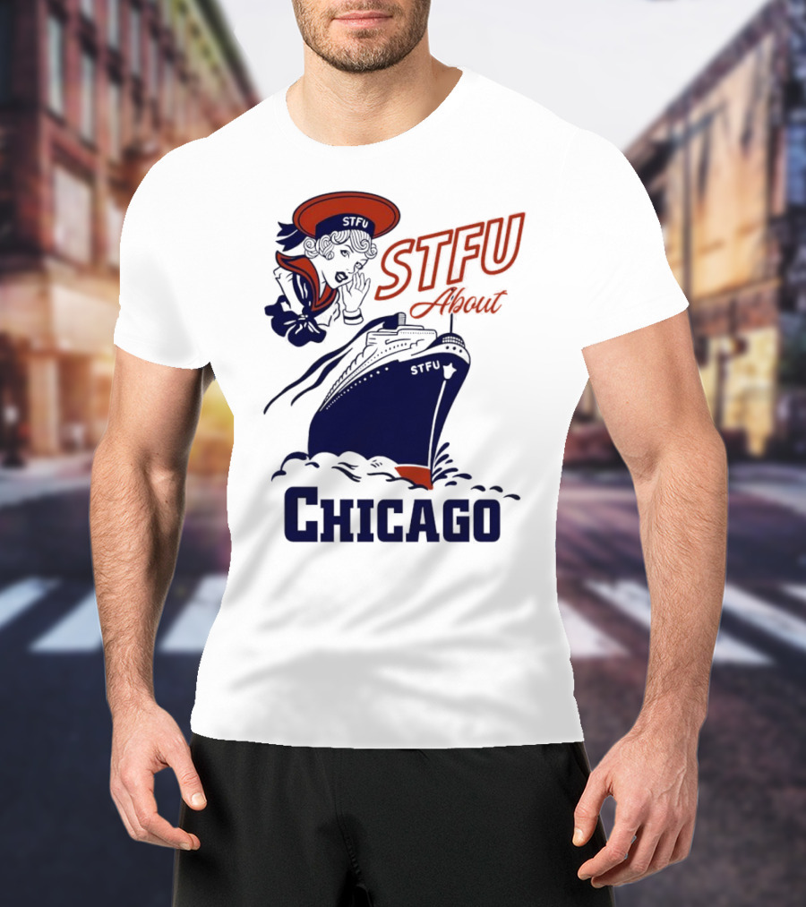 STFU About Chicago Ship Vintage Sailor Whispering T-Shirt