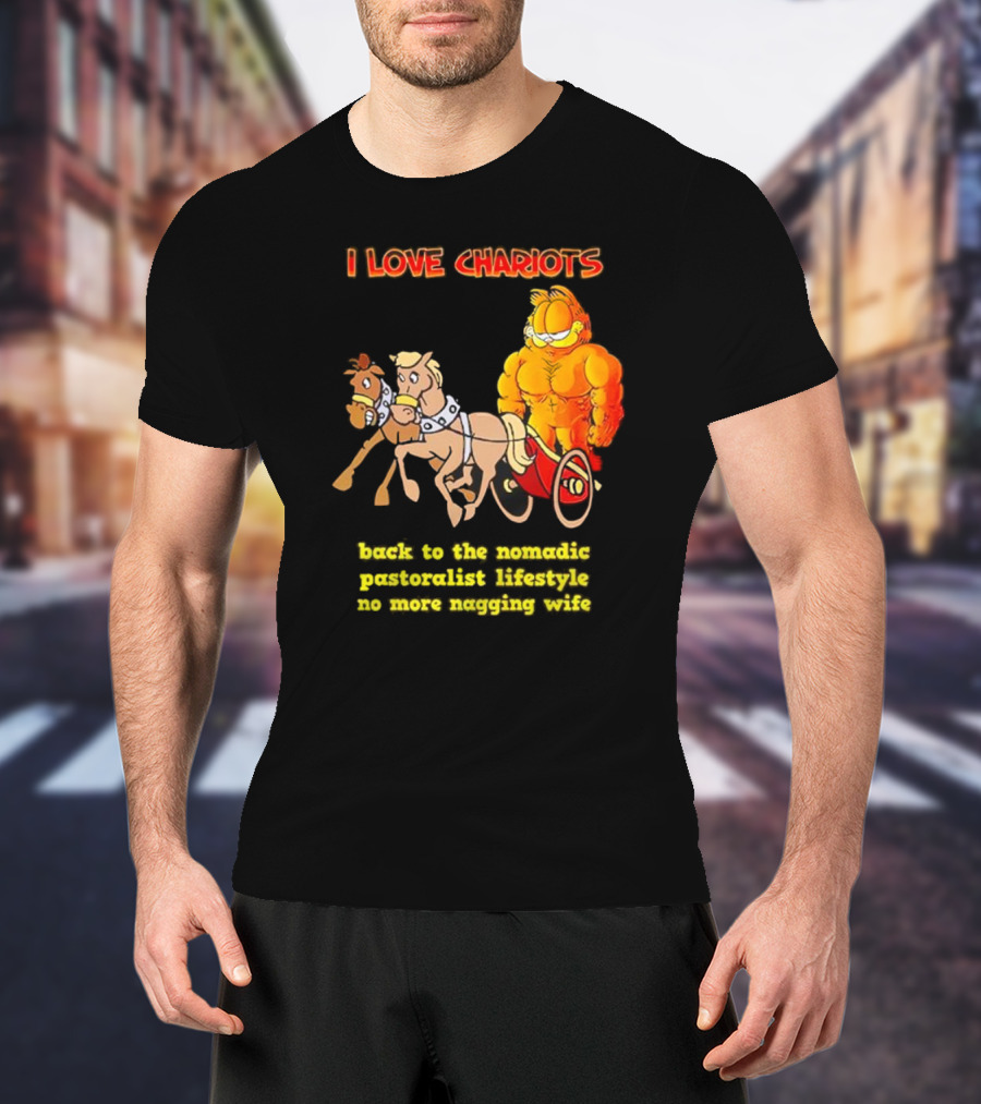 I Love Chariots Garfield Back To The Nomadic Pastoralist Lifestyle No More Nagging Wife T-Shirt