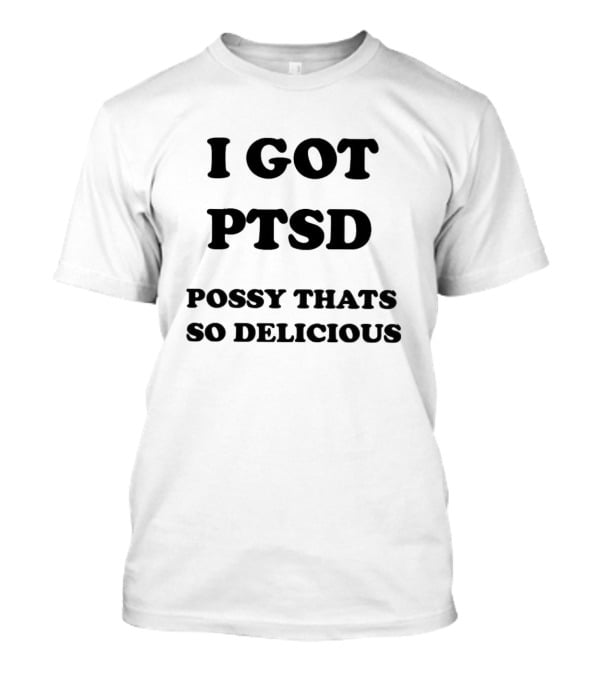 I Got PTSD Possy That's So Delicious T-Shirt