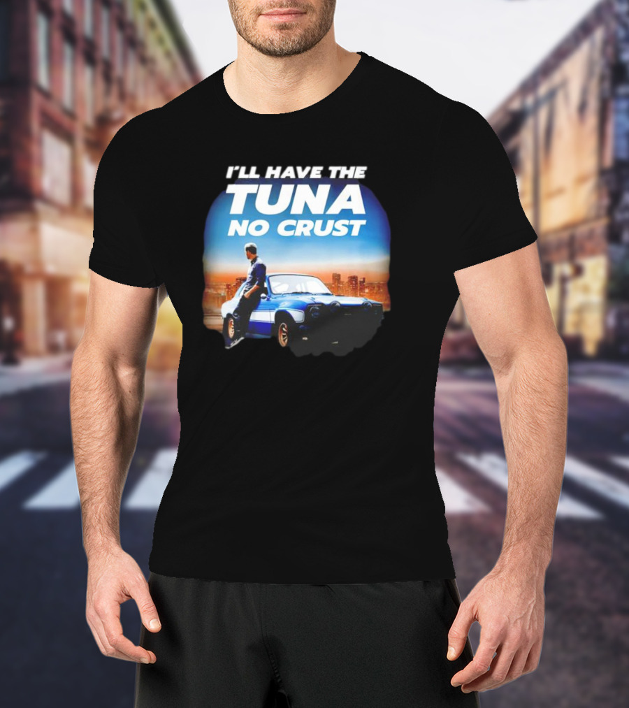 I'll Have The Tuna No Crust Fast And Furious Car Scene T-Shirt