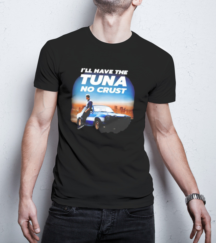 I'll Have The Tuna No Crust Fast And Furious Car Scene T-Shirt