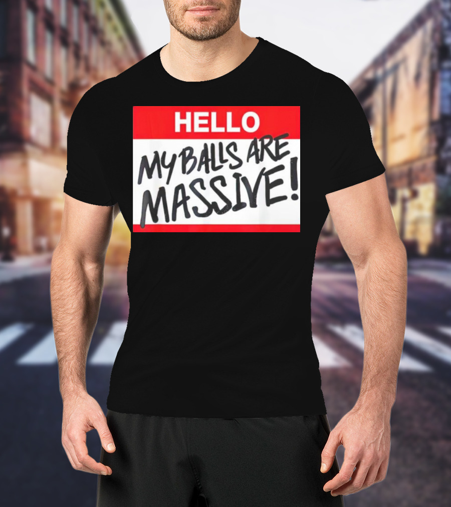 HELLO My Balls Are Massive T-Shirt