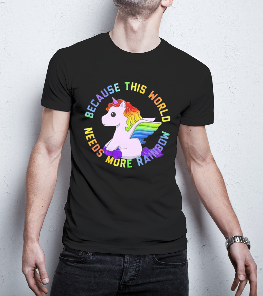 Because This World Needs More Rainbow Unicorn T-Shirt