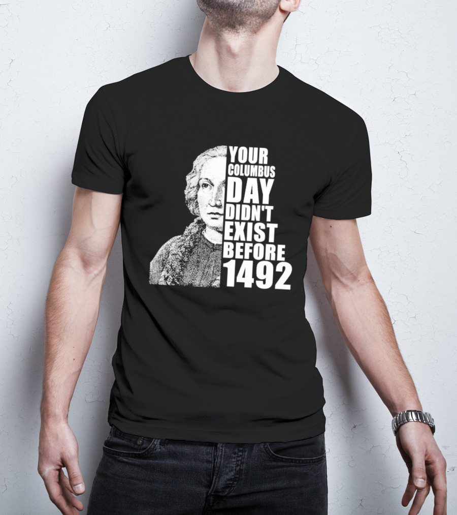 Your Columbus Day Didn't Exist Before 1492 Vintage T-Shirt