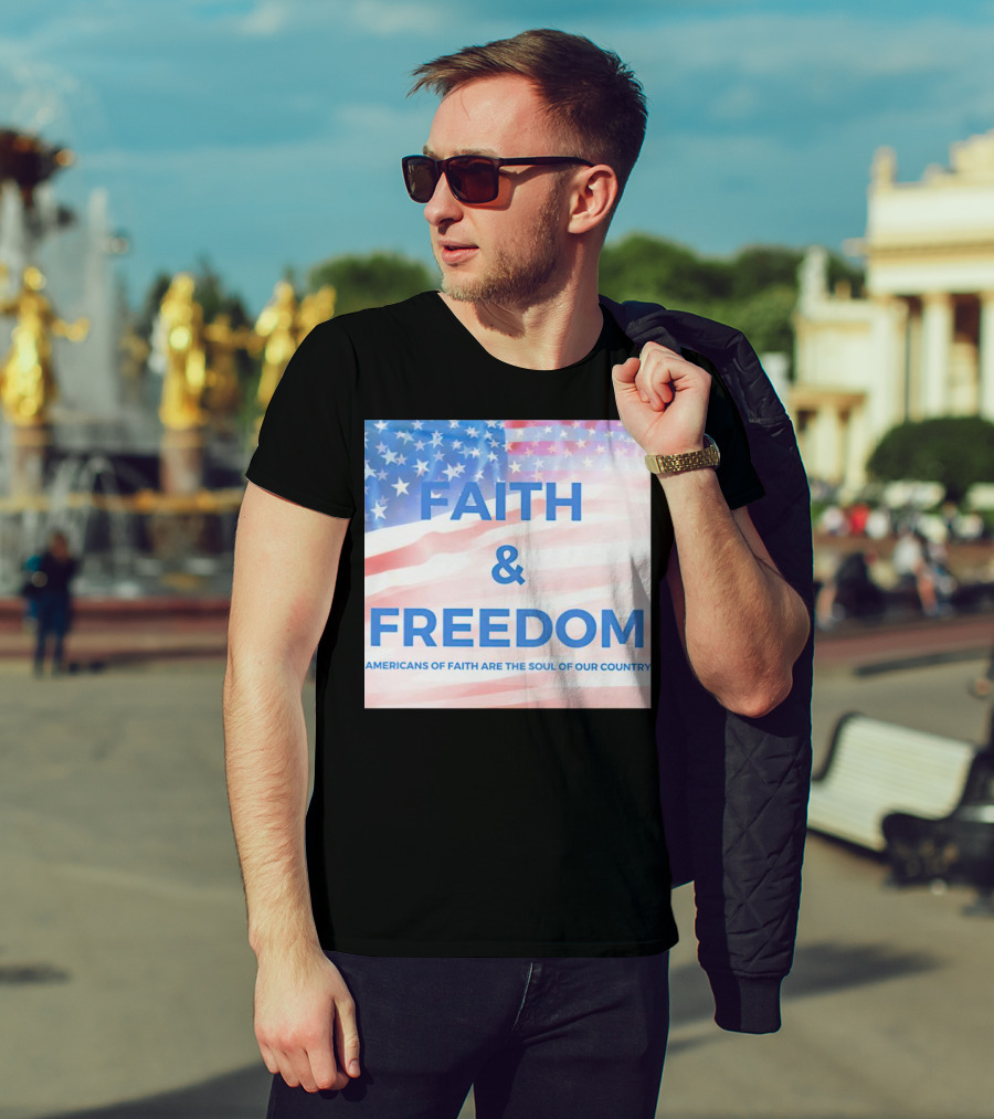 Faith And Freedom Americans Of Faith Are The Soul Of Our Country USA Flag T-Shirt