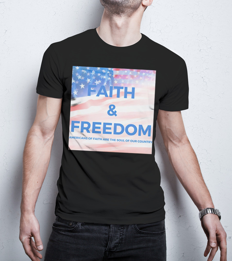 Faith And Freedom Americans Of Faith Are The Soul Of Our Country USA Flag T-Shirt