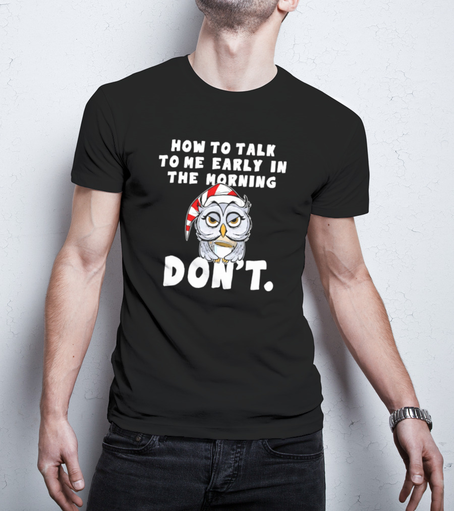 How To Talk To Me Early In The Morning Don't Owl With Sleeping Cap T-Shirt