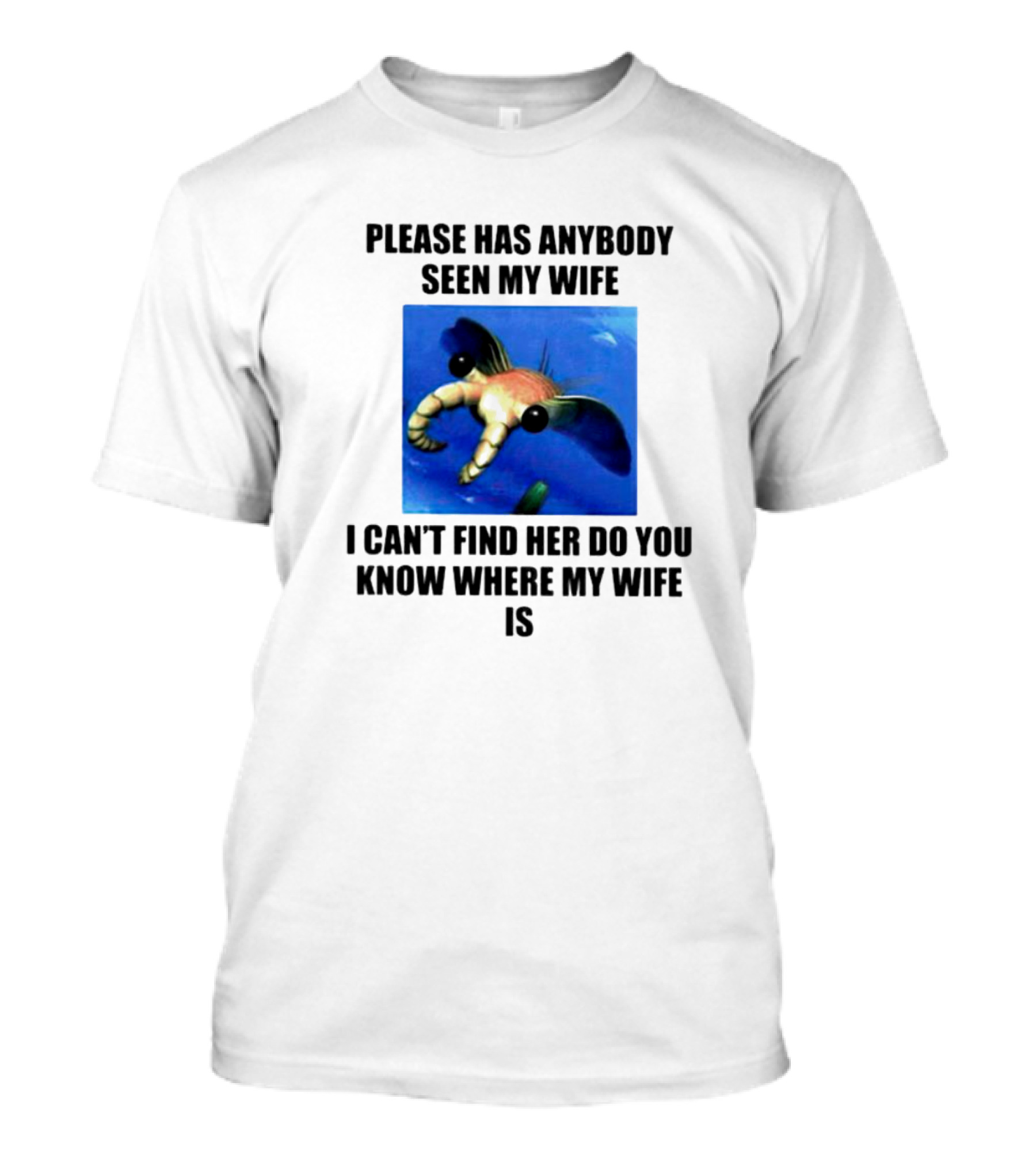 Please Has Anybody Seen My Wife I Can't Find Her Do You Know Where My Wife Is T-Shirt